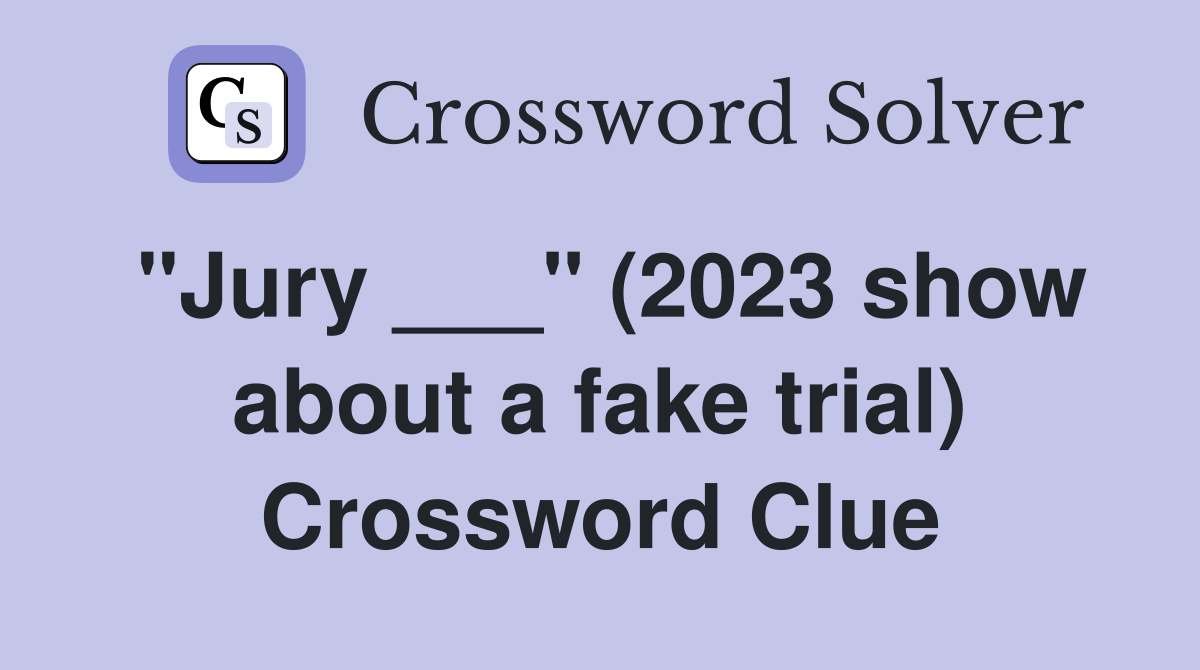 "Jury ___" (2023 show about a fake trial) Crossword Clue