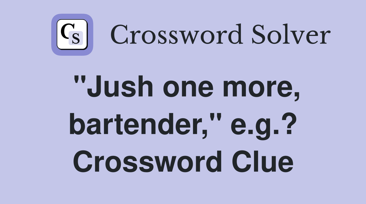 "Jush one more, bartender," e.g.? Crossword Clue