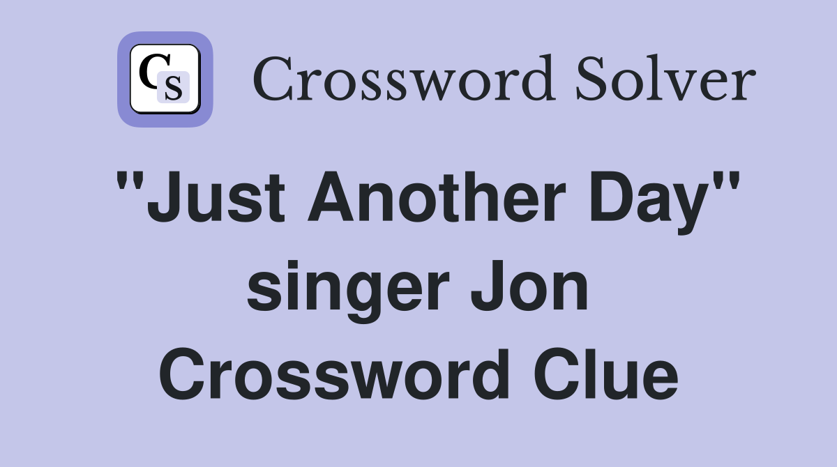 "Just Another Day" singer Jon Crossword Clue