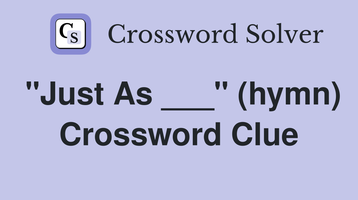 "Just As ___" (hymn) Crossword Clue