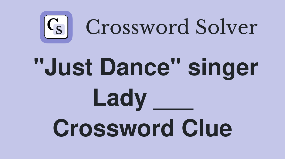 "Just Dance" singer Lady ___ Crossword Clue