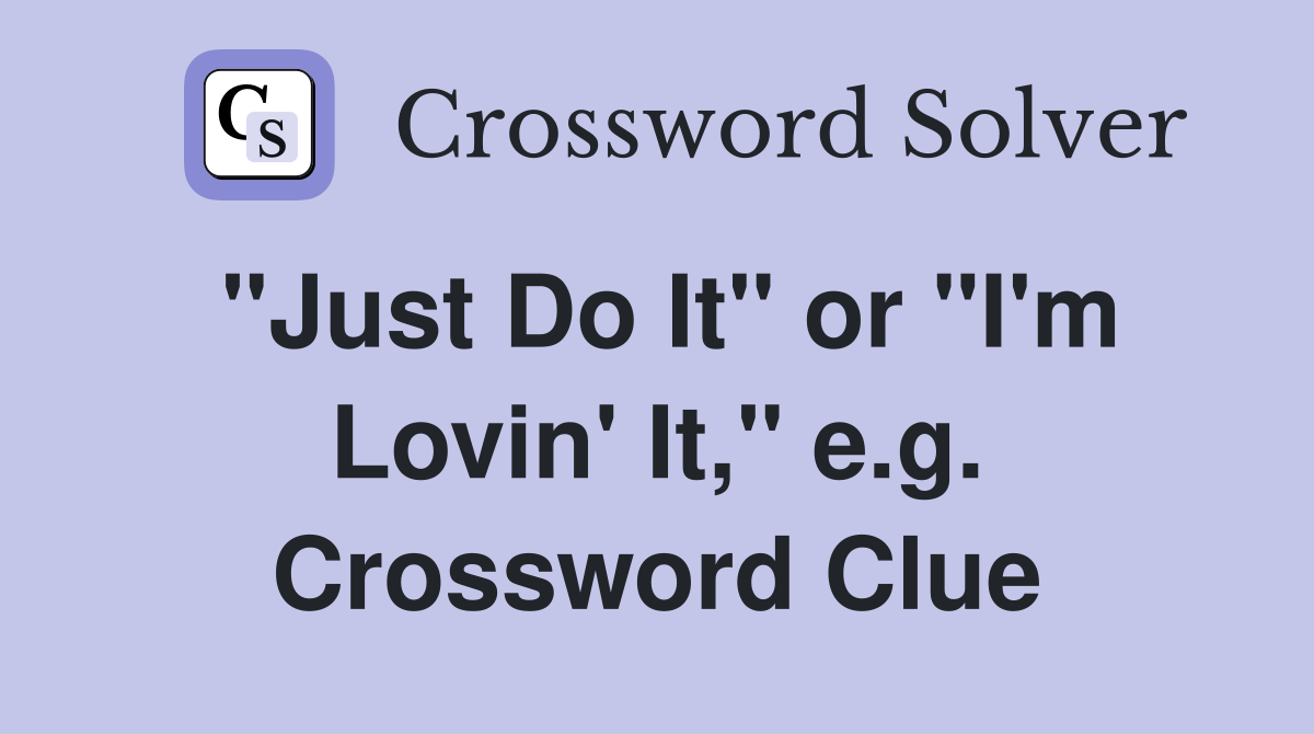 "Just Do It" or "I'm Lovin' It," e.g. Crossword Clue