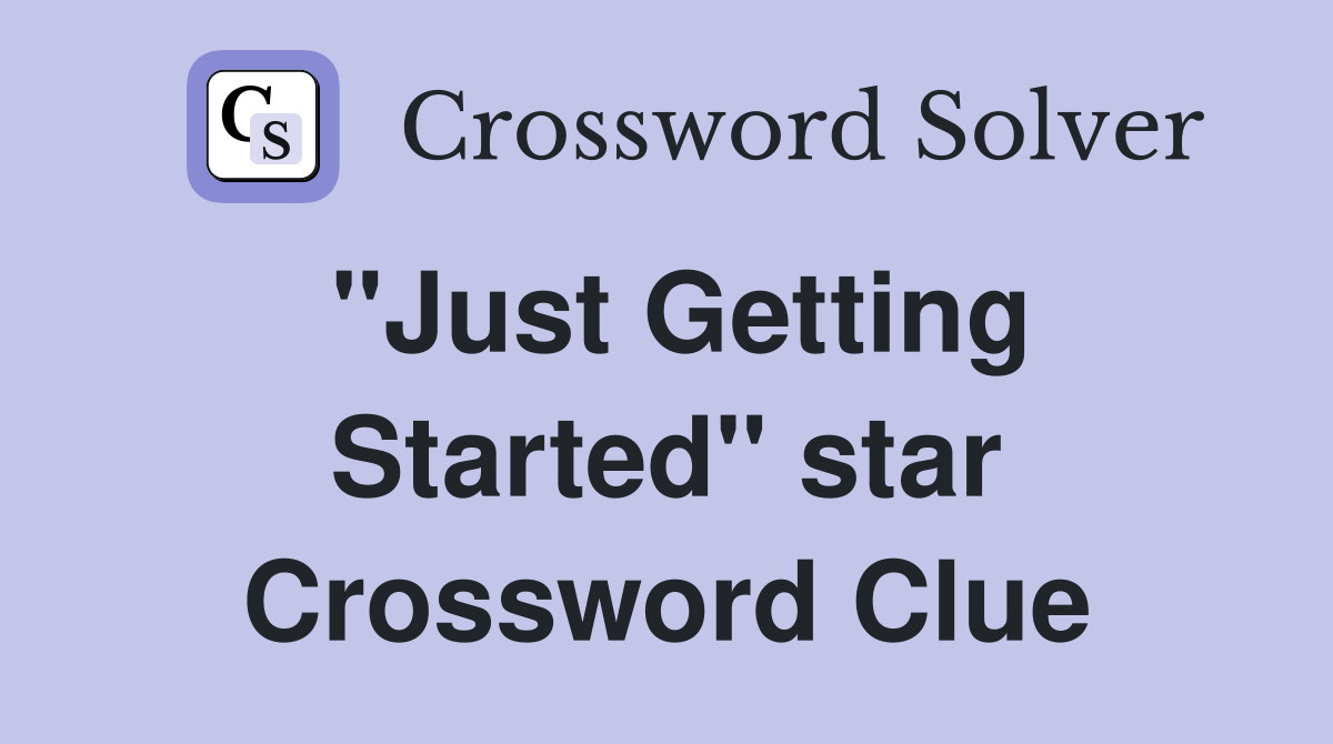 "Just Getting Started" star Crossword Clue