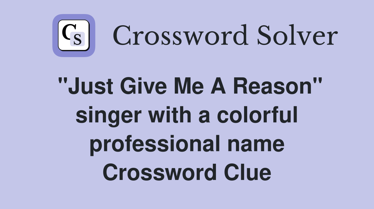 "Just Give Me A Reason" singer with a colorful professional name Crossword Clue