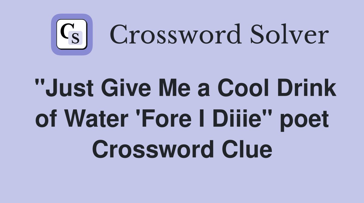 "Just Give Me a Cool Drink of Water 'Fore I Diiie" poet Crossword Clue