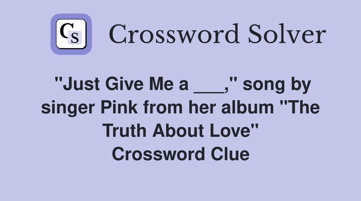 "Just Give Me a ___," song by singer Pink from her album "The Truth About Love" Crossword Clue