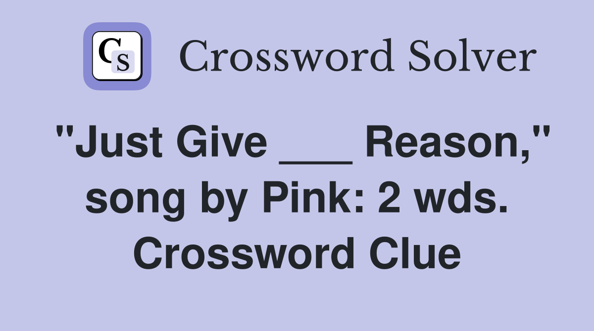 "Just Give ___ Reason," song by Pink: 2 wds. Crossword Clue