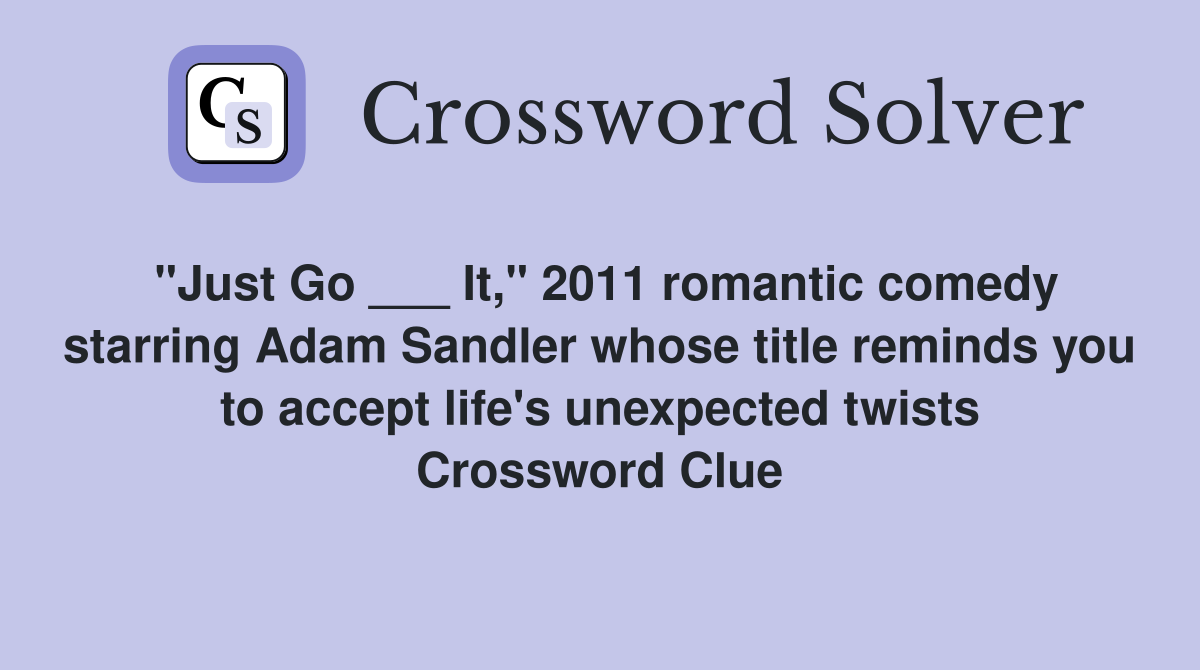 "Just Go ___ It," 2011 romantic comedy starring Adam Sandler whose title reminds you to accept life's unexpected twists Crossword Clue