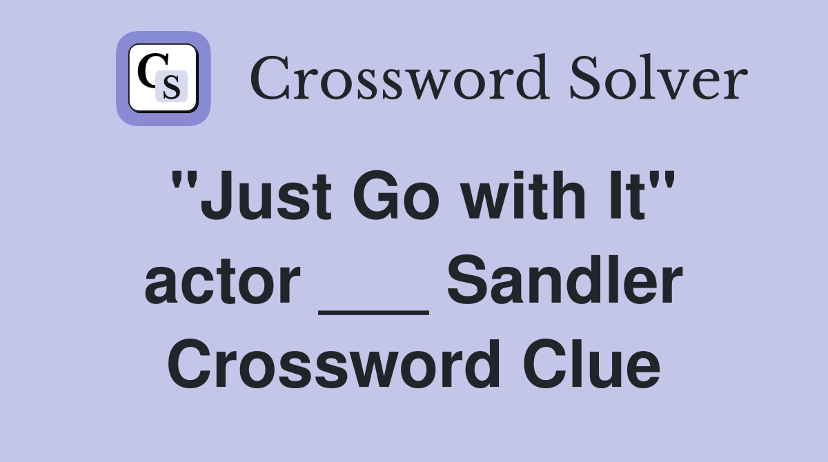 "Just Go with It" actor ___ Sandler Crossword Clue