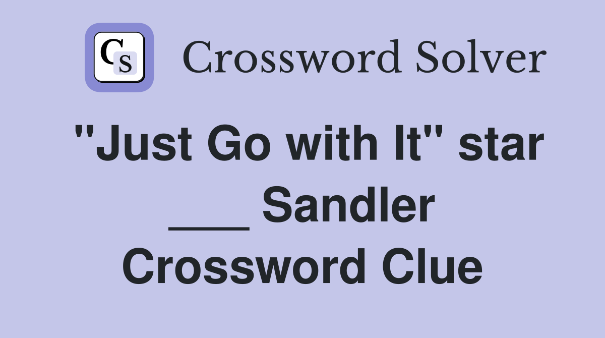 "Just Go with It" star ___ Sandler Crossword Clue
