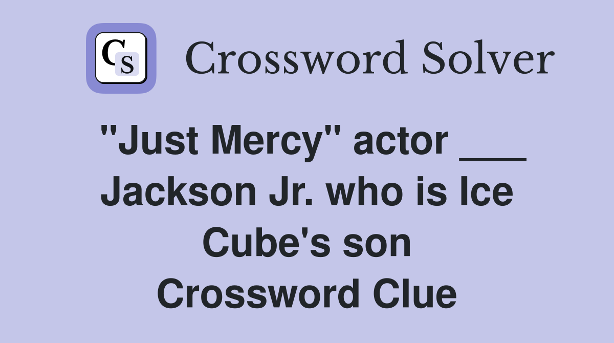 "Just Mercy" actor ___ Jackson Jr. who is Ice Cube's son Crossword Clue