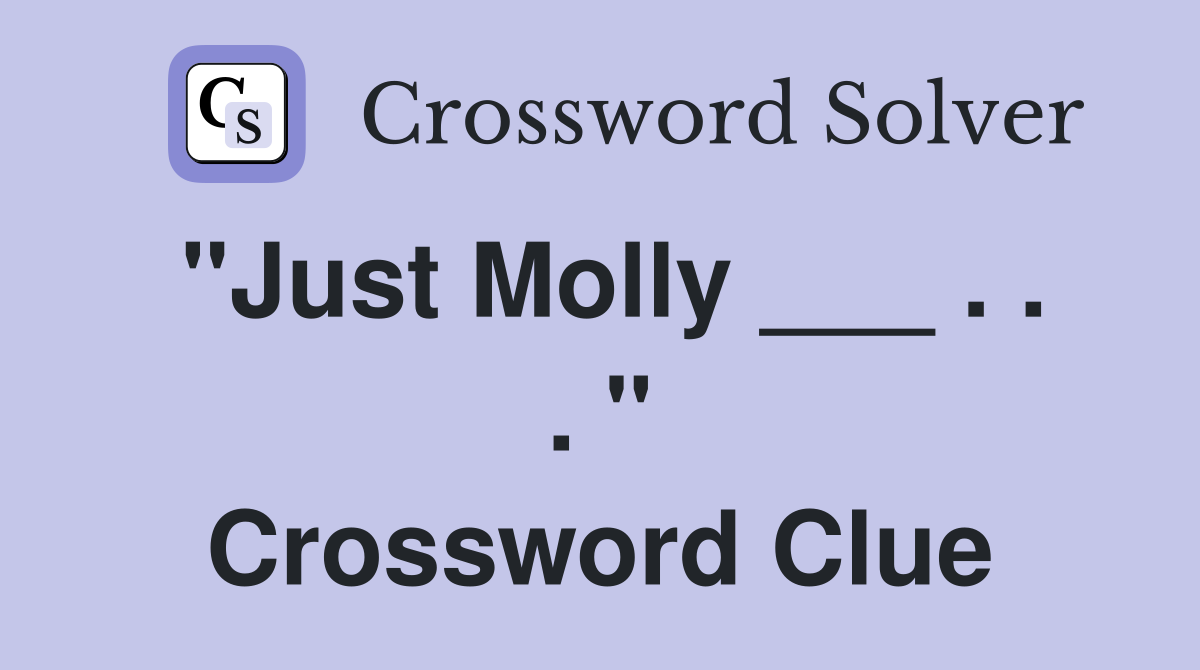 "Just Molly ___ . . . " Crossword Clue