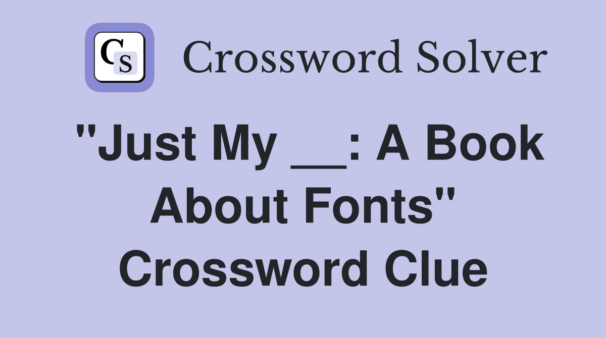 "Just My __: A Book About Fonts" Crossword Clue