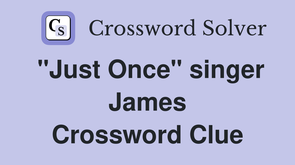 "Just Once" singer James Crossword Clue