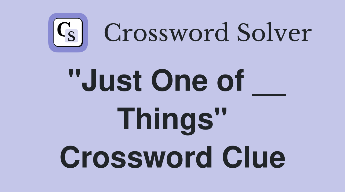 "Just One of __ Things" Crossword Clue