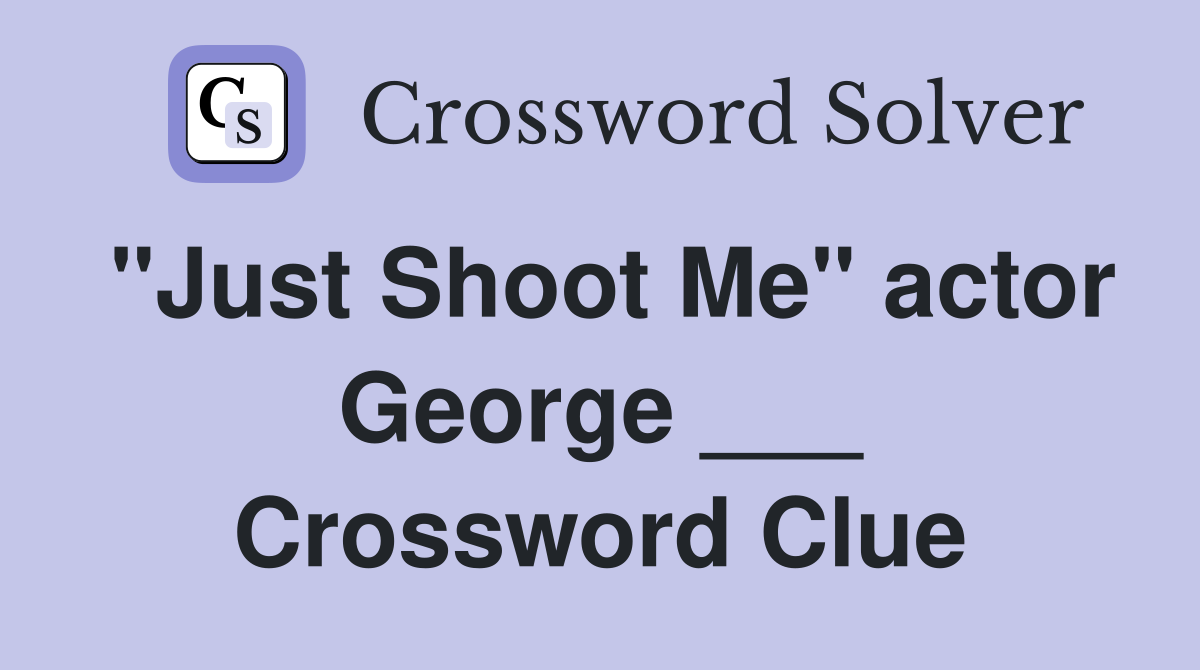 "Just Shoot Me" actor George ___ Crossword Clue