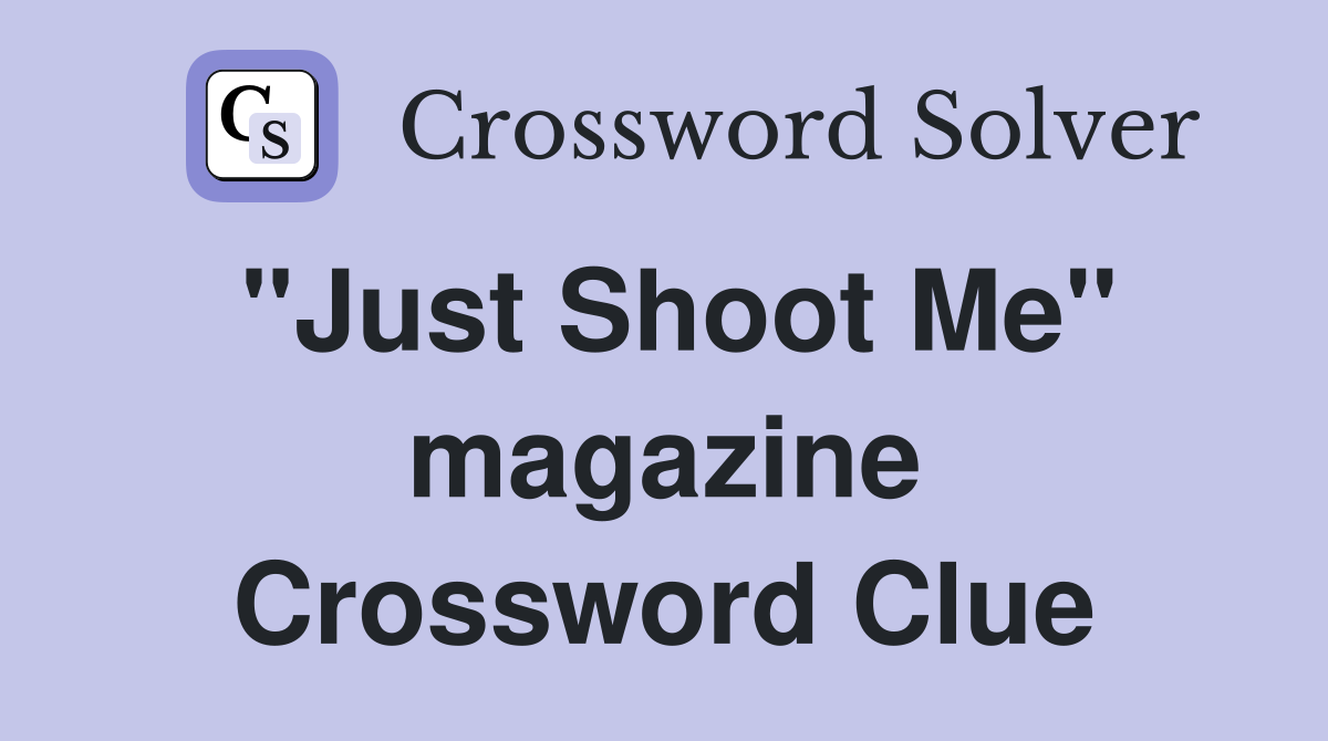 "Just Shoot Me" magazine Crossword Clue