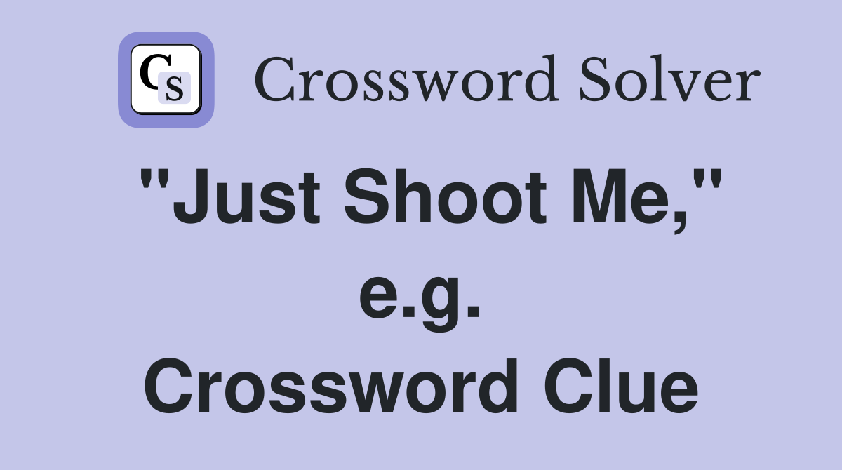 "Just Shoot Me," e.g. Crossword Clue