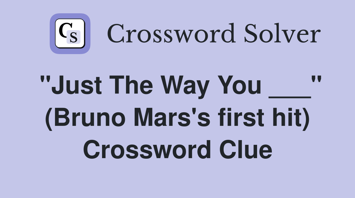 "Just The Way You ___" (Bruno Mars's first hit) Crossword Clue