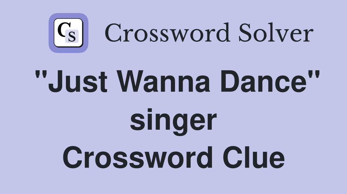 "Just Wanna Dance" singer Crossword Clue