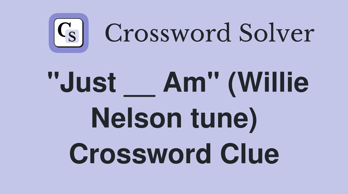"Just __ Am" (Willie Nelson tune) Crossword Clue