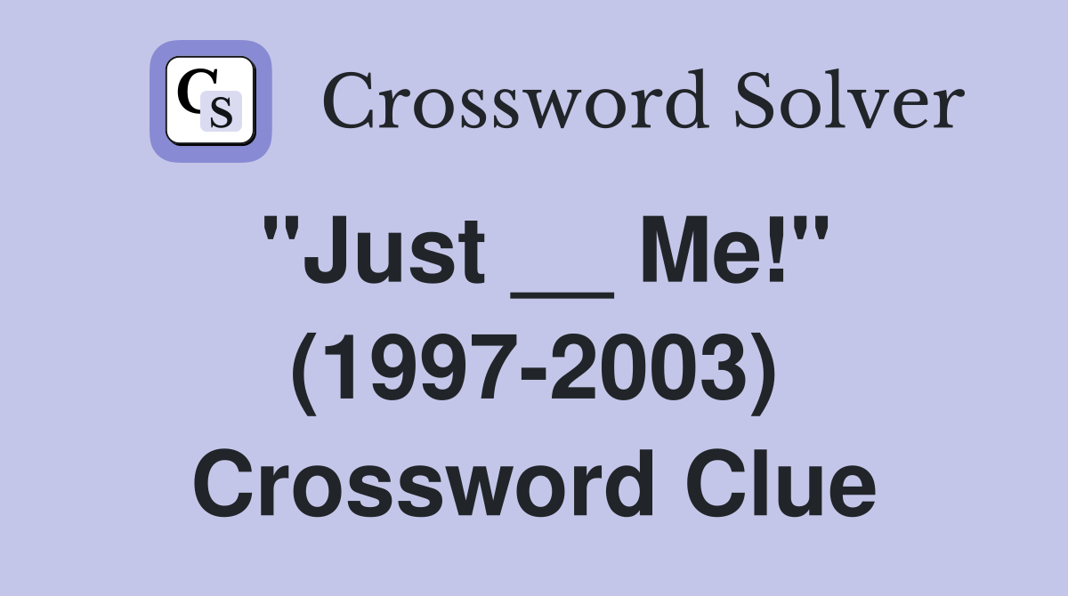"Just __ Me!" (1997-2003) Crossword Clue