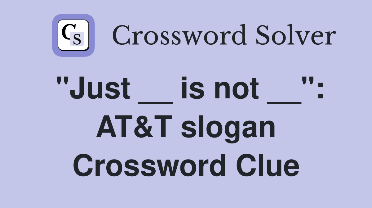 "Just __ is not __": AT&T slogan Crossword Clue