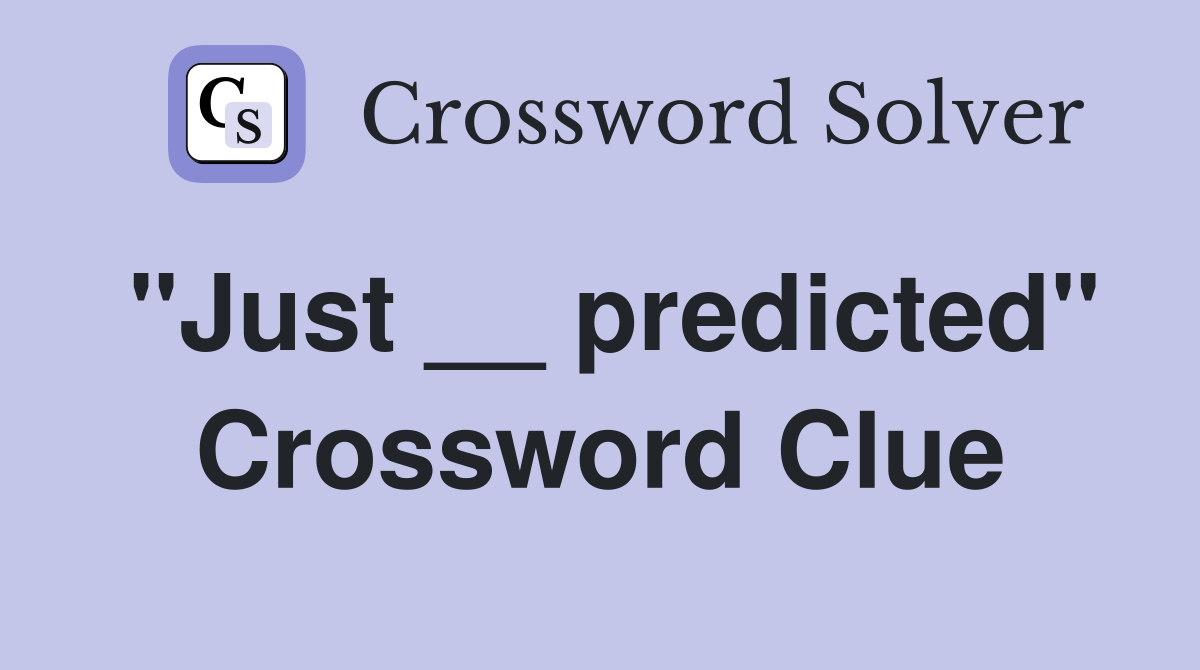 "Just __ predicted" Crossword Clue