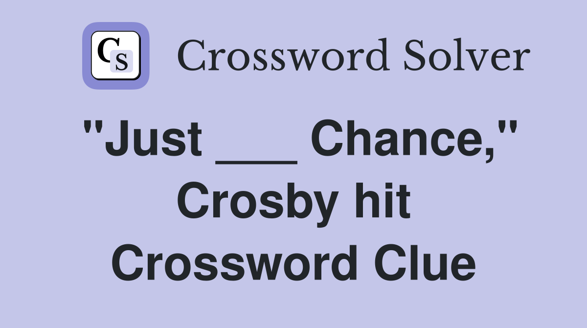 "Just ___ Chance," Crosby hit Crossword Clue