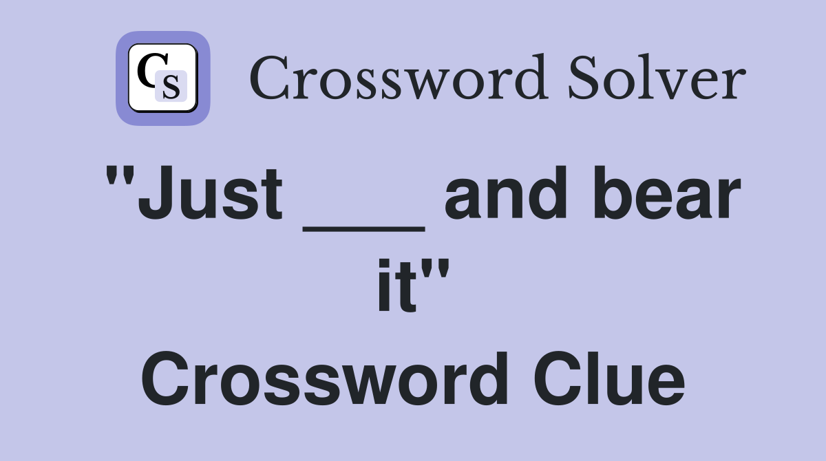 "Just ___ and bear it" Crossword Clue