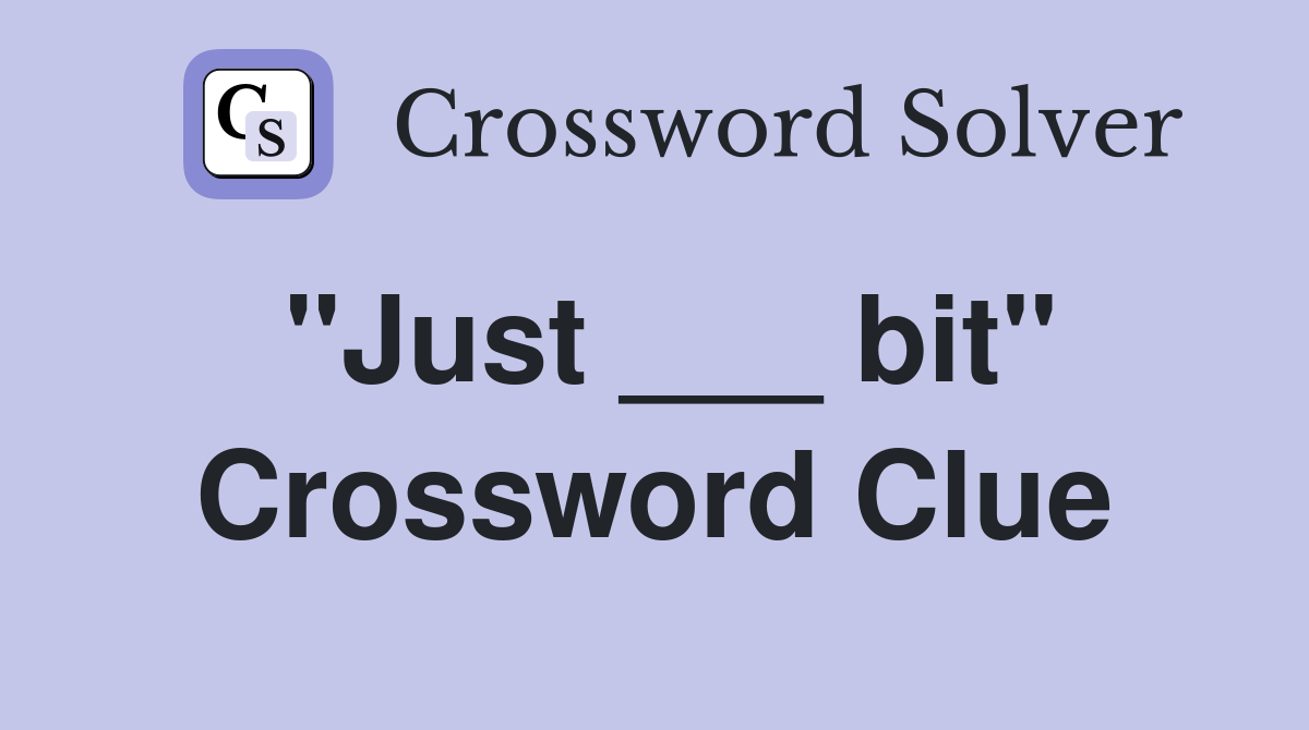 "Just ___ bit" Crossword Clue