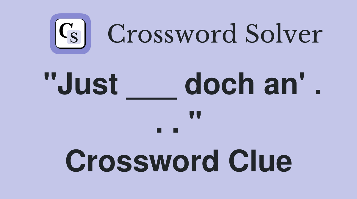 "Just ___ doch an' . . . " Crossword Clue