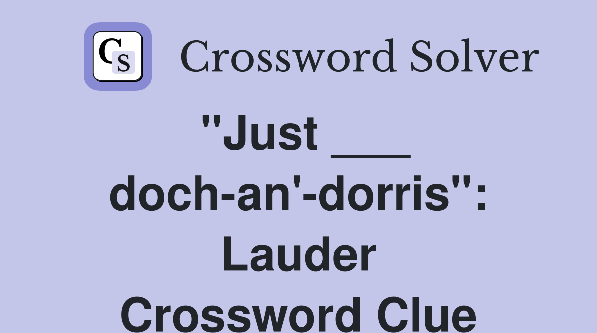 "Just ___ doch-an'-dorris": Lauder Crossword Clue