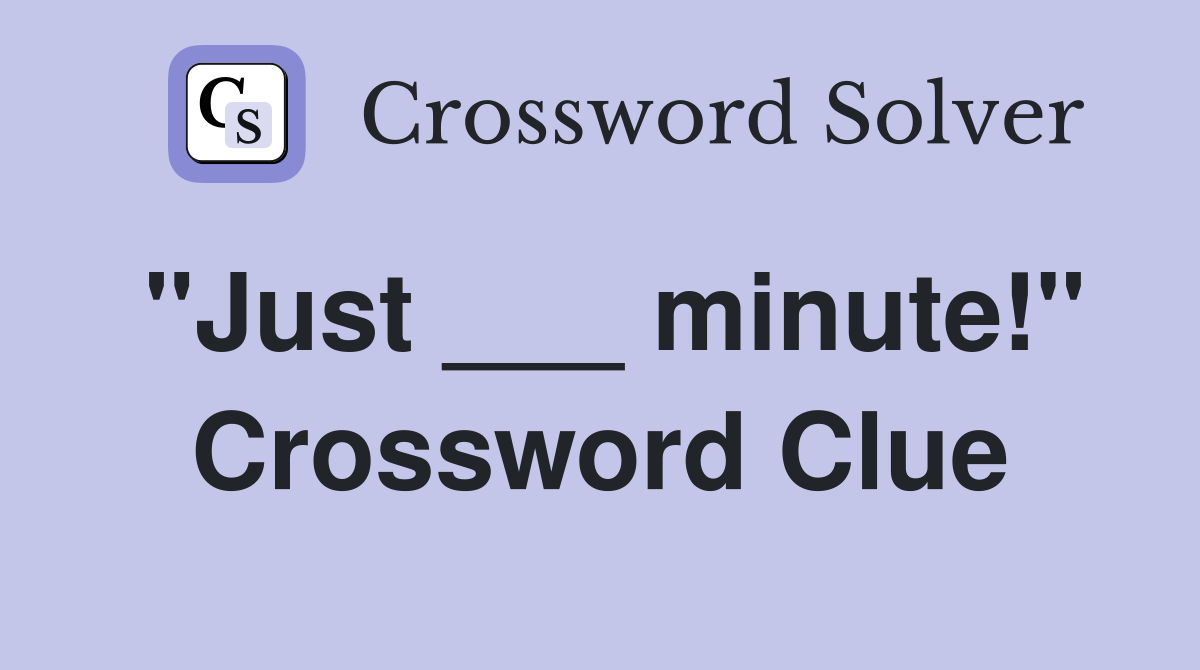 "Just ___ minute!" Crossword Clue