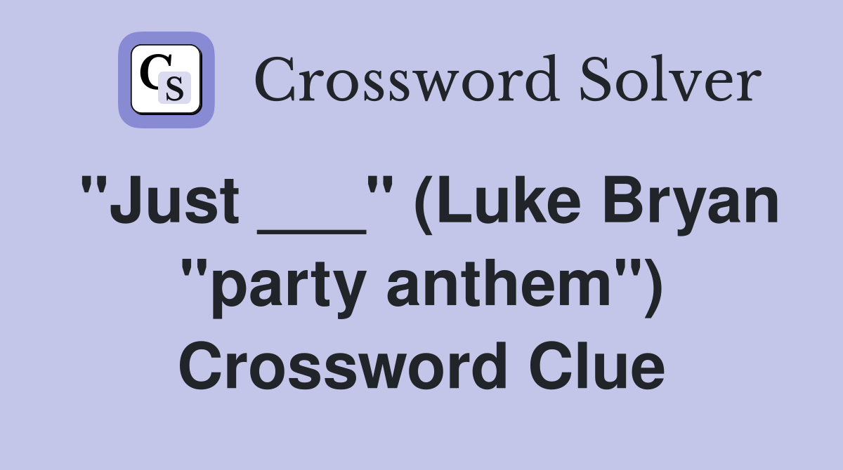 "Just ___" (Luke Bryan "party anthem") Crossword Clue