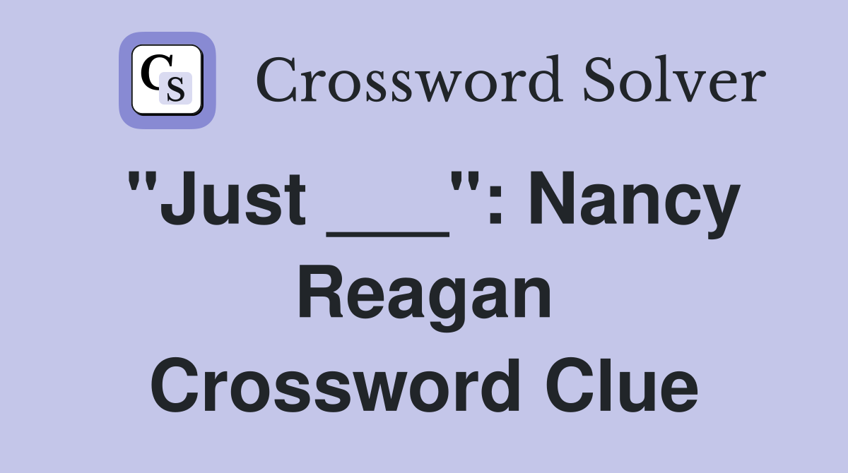 "Just ___": Nancy Reagan Crossword Clue