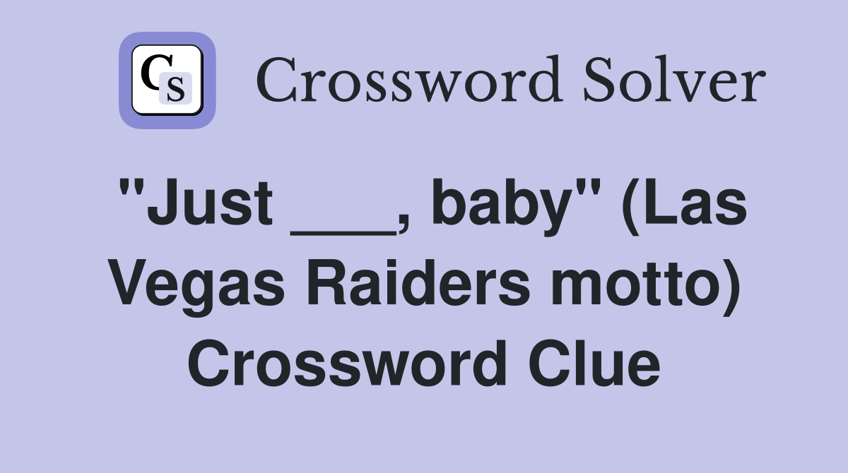 "Just ___, baby" (Las Vegas Raiders motto) Crossword Clue