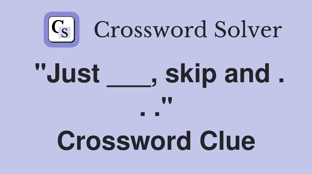 "Just ___, skip and . . ." Crossword Clue