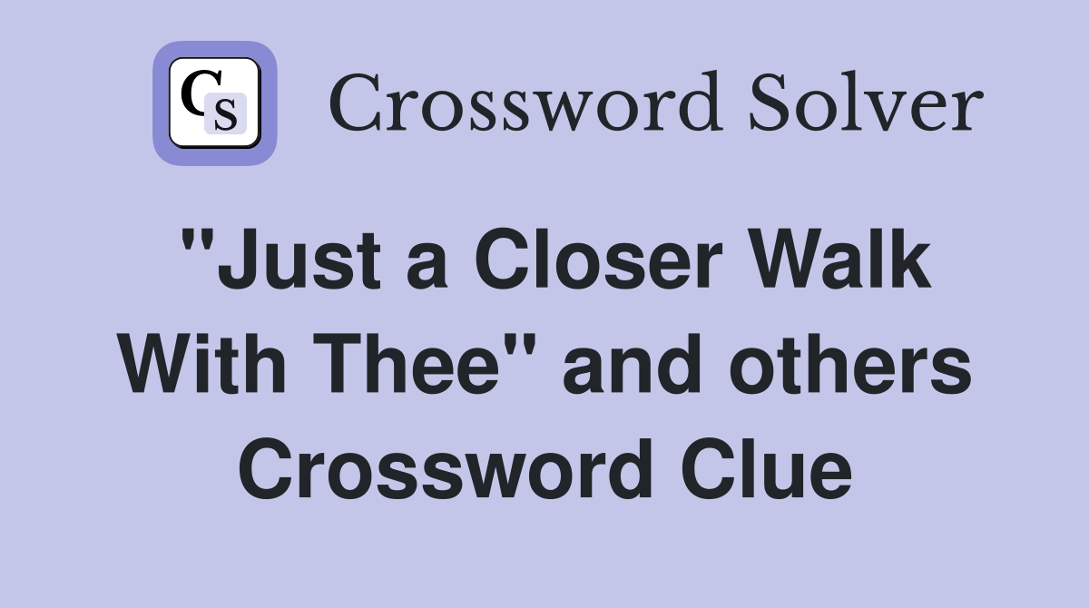 "Just a Closer Walk With Thee" and others Crossword Clue
