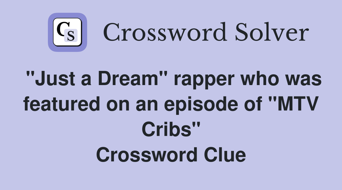 "Just a Dream" rapper who was featured on an episode of "MTV Cribs" Crossword Clue