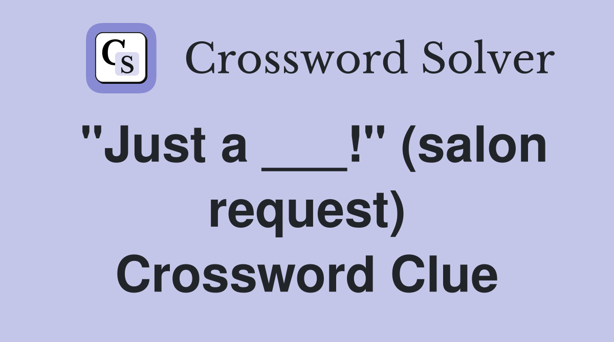"Just a ___!" (salon request) Crossword Clue