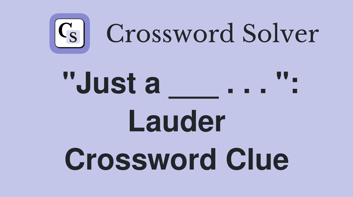"Just a ___ . . . ": Lauder Crossword Clue