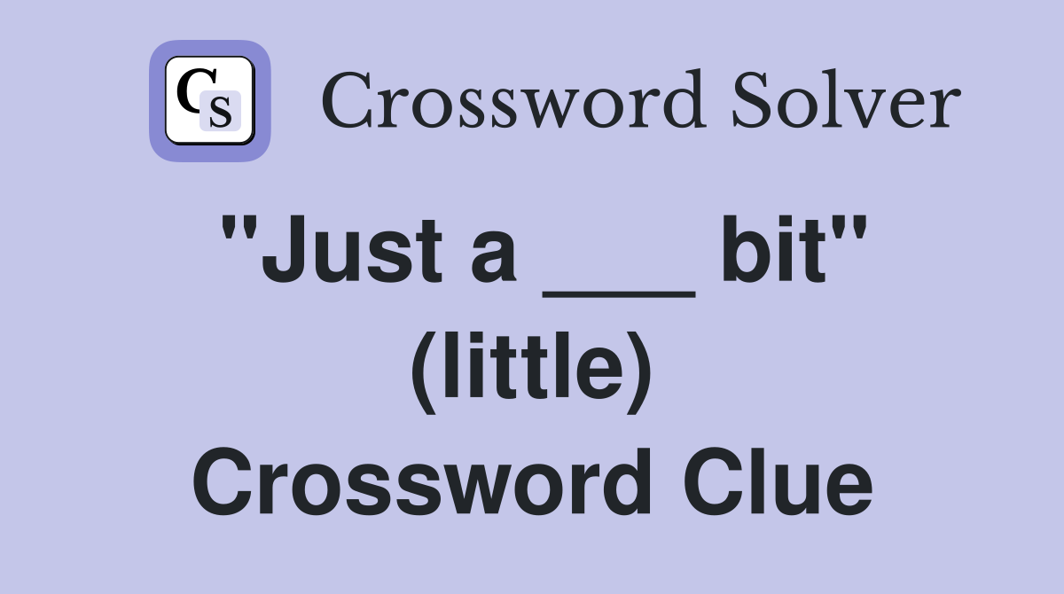 "Just a ___ bit" (little) Crossword Clue