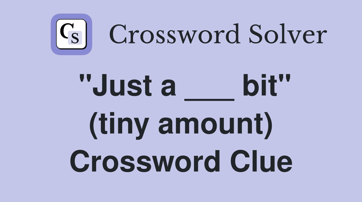"Just a ___ bit" (tiny amount) Crossword Clue