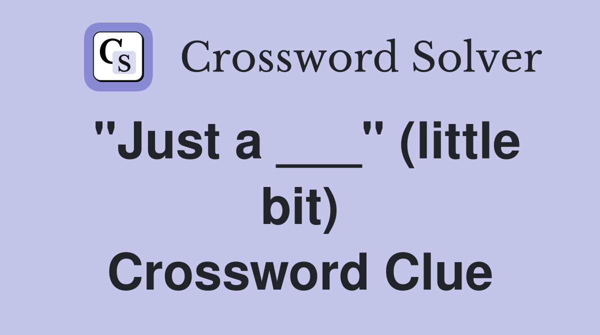 "Just a ___" (little bit) Crossword Clue