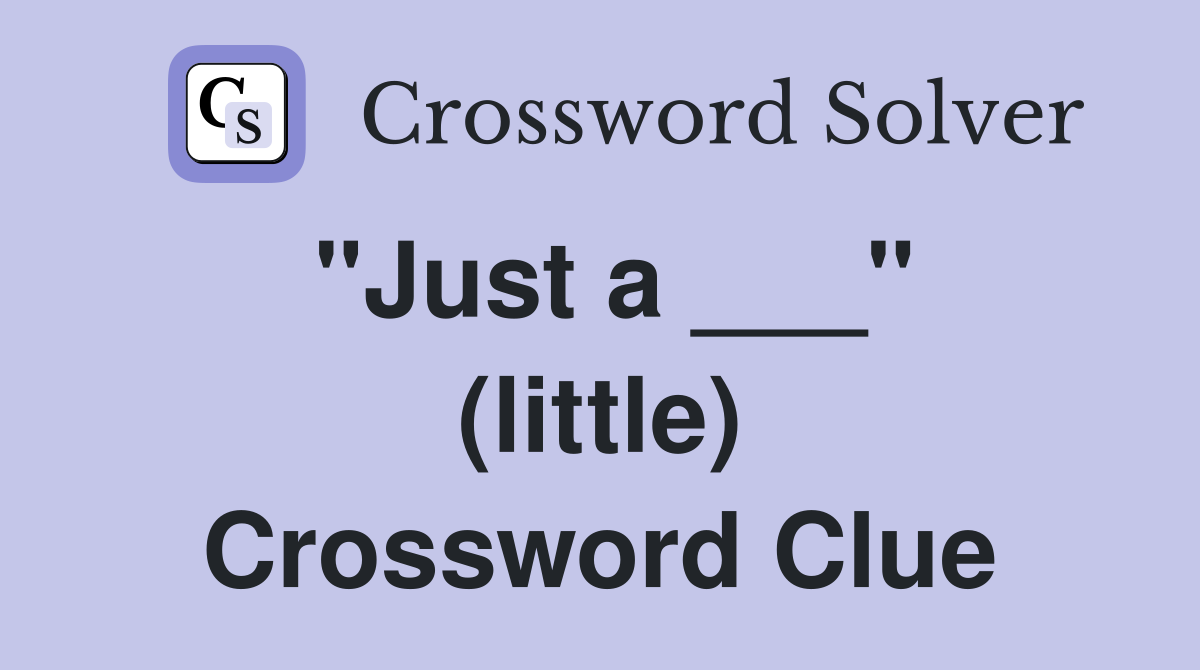 "Just a ___" (little) Crossword Clue