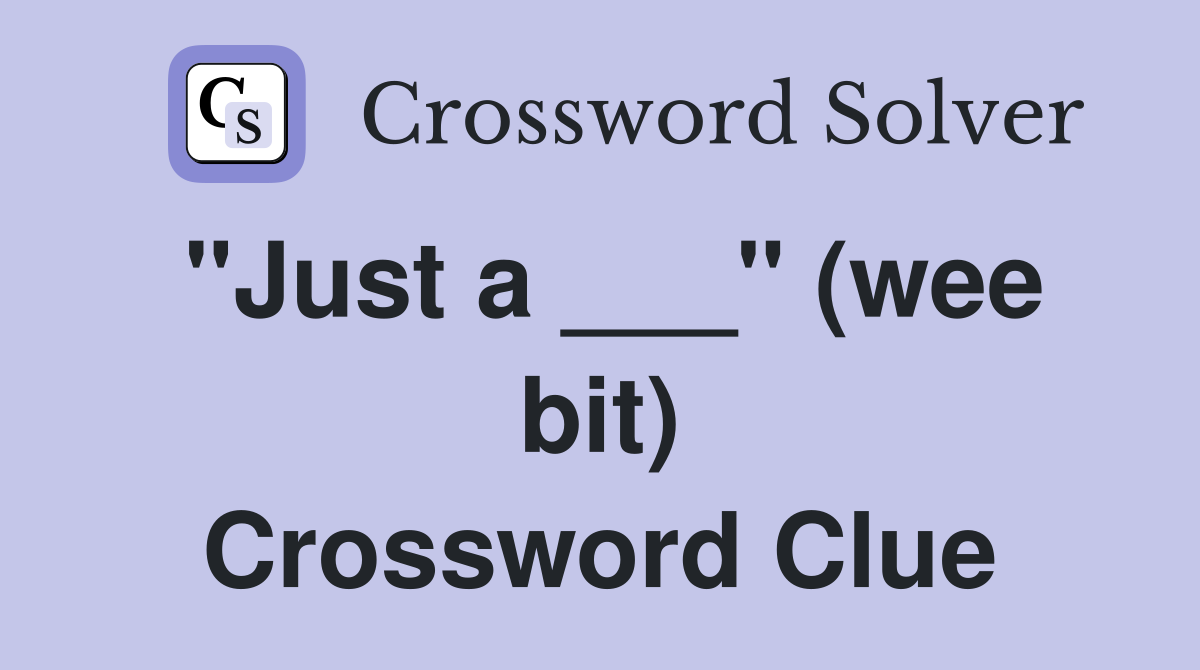 "Just a ___" (wee bit) Crossword Clue
