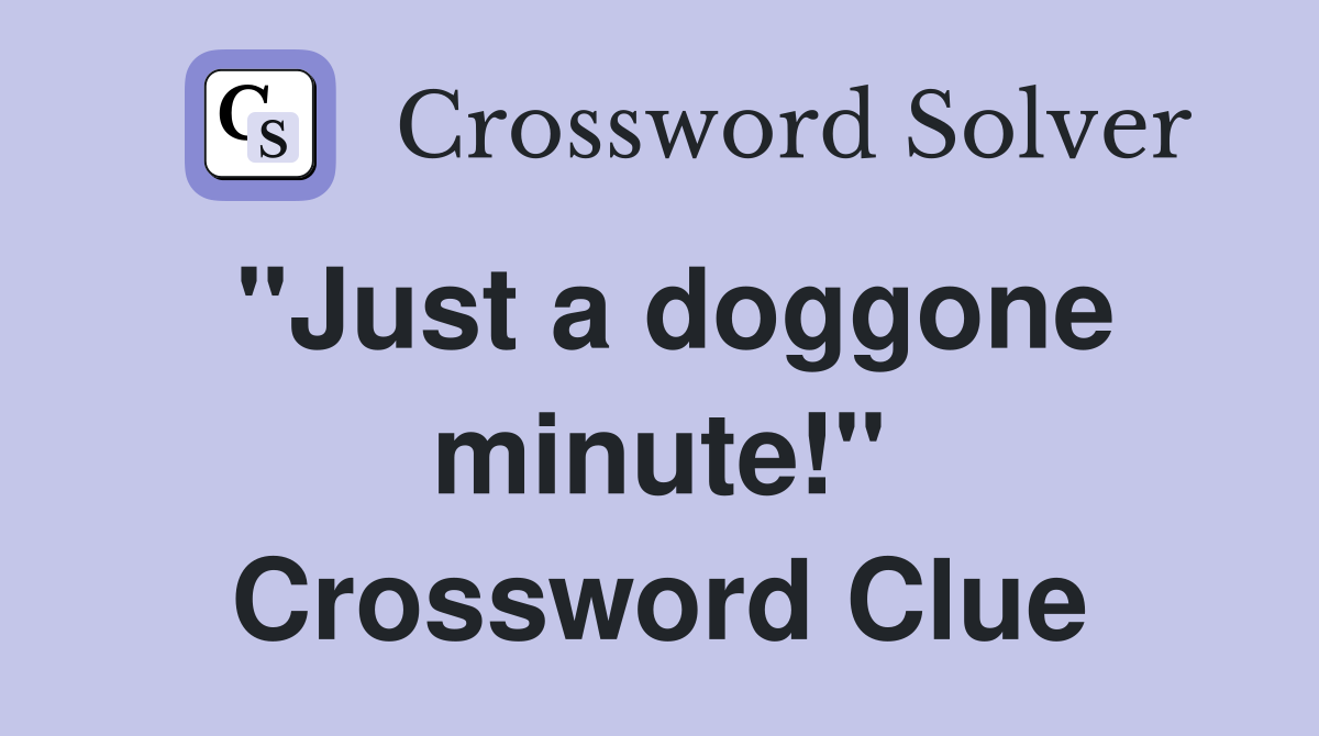 "Just a doggone minute!" Crossword Clue