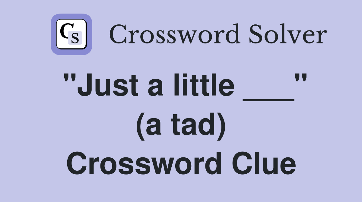 "Just a little ___" (a tad) Crossword Clue