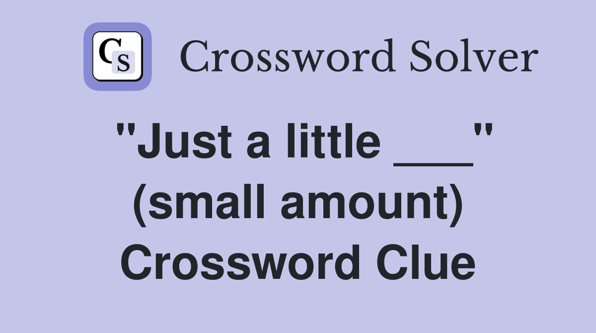 "Just a little ___" (small amount) Crossword Clue